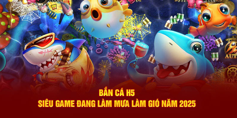 bắn cá H5 tại 789WIN siêu game đang làm mưa làm gió năm 2025