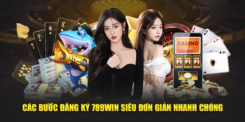 Các bước đăng ký 789WIN được đánh giá siêu đơn giản nhanh chóng