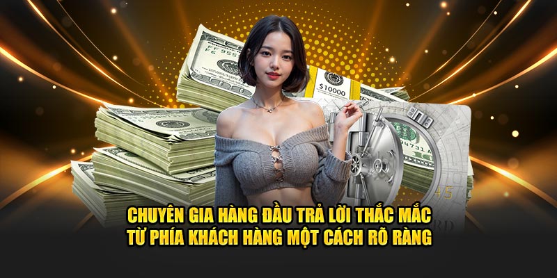 Chuyên gia hàng đầu trả lời thắc mắc từ phía khách hàng một cách rõ ràng