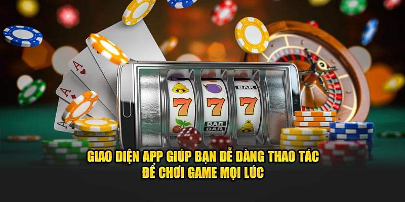 Giao diện app 789WIN giúp bạn dễ dàng thao tác để chơi game mọi lúc