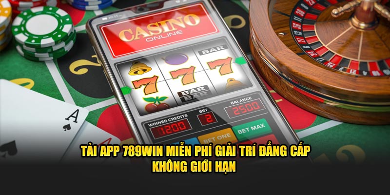 tải app 789WIN miễn phí giải trí đẳng cấp không giới hạn