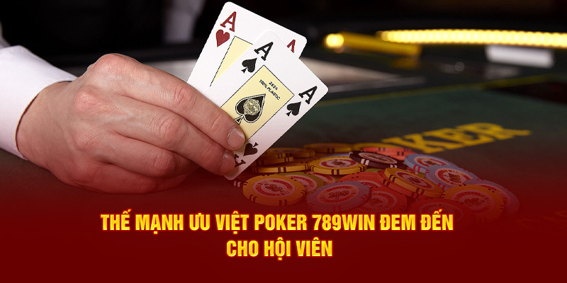 Thế mạnh ưu việt Poker 789WIN đem đến cho hội viên