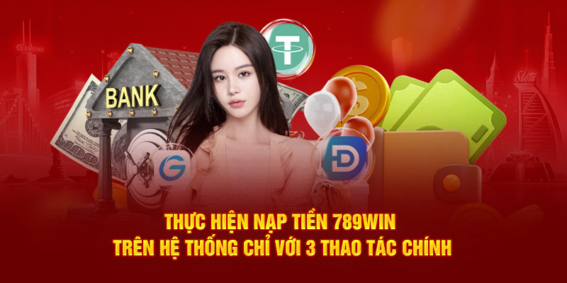 Thực hiện nạp tiền 789WIN trên hệ thống chỉ với 3 thao tác chính