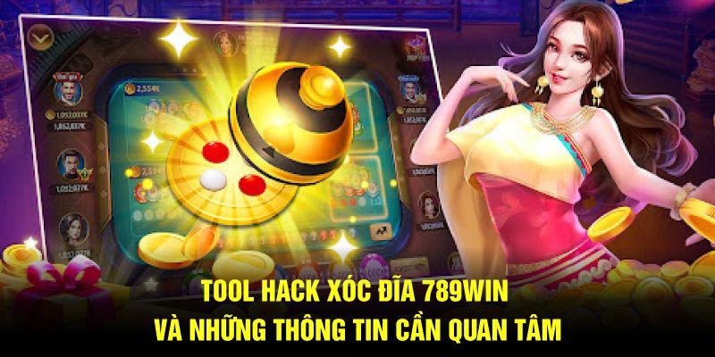 TOOL HACK XÓC ĐĨA 789WIN VÀ NHỮNG THÔNG TIN CẦN NẮM