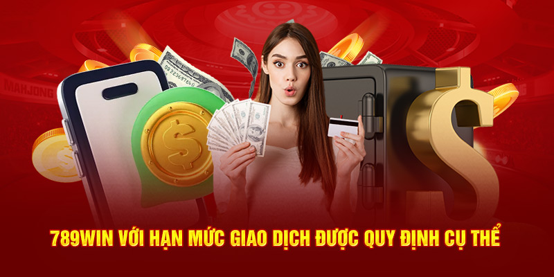 789WIN với hạn mức giao dịch được quy định cụ thể